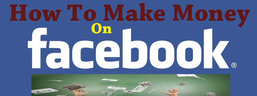 How To Make Money From Facebook